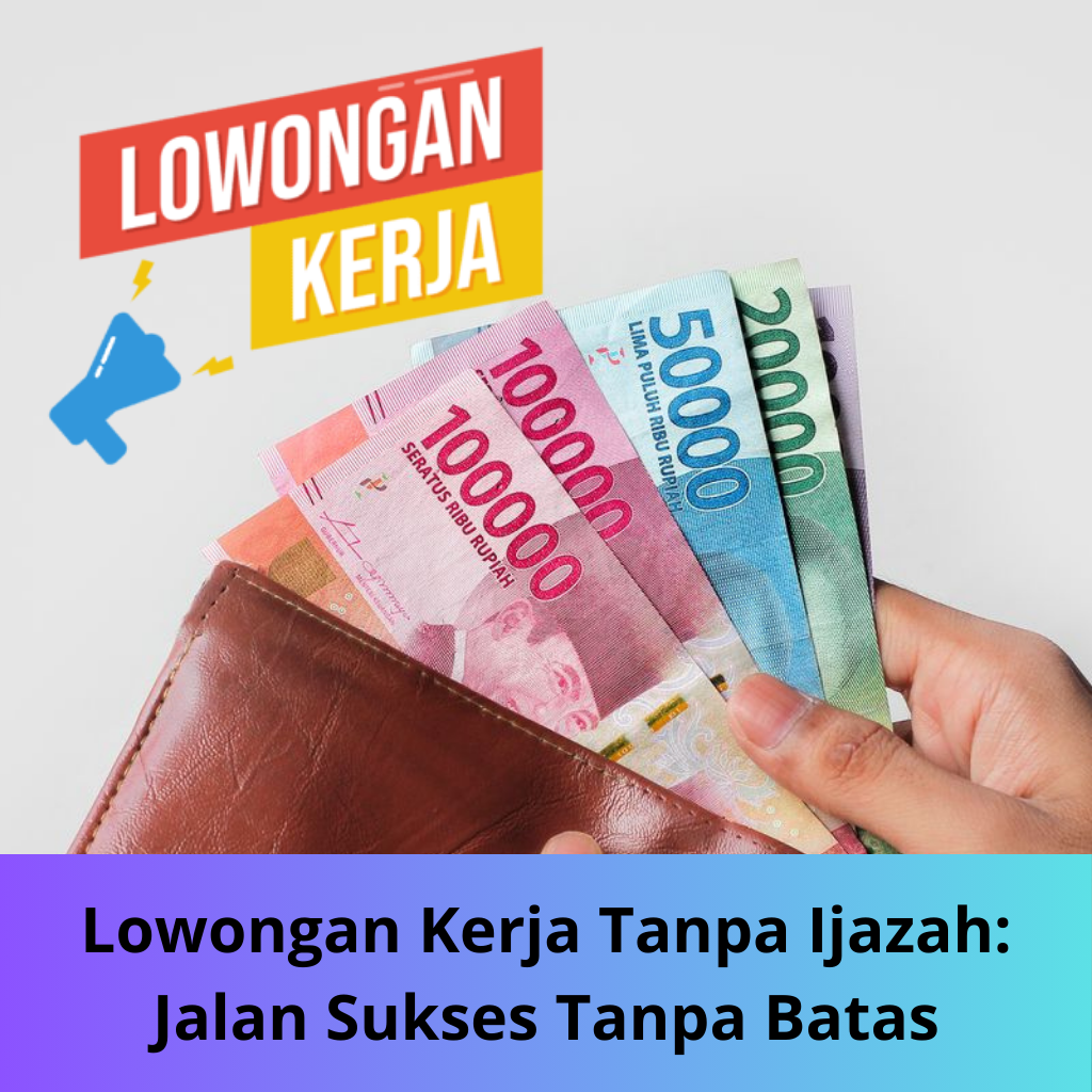 Lowongan Kerja Tanpa Ijazah: Jalan Sukses Tanpa Batas